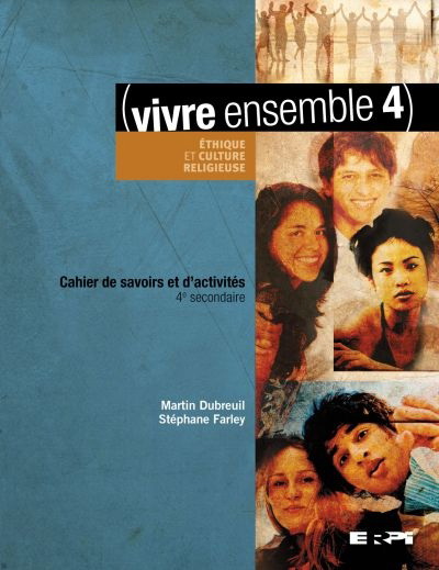 Vivre ensemble 4 : éthique et culture religieuse : 4e secondaire : cahier de savoirs et d&#39;activités - MARTIN DUBREUIL - STÉPHANE FARLEY