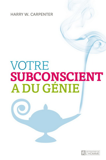 Votre subconscient a du génie - HARRY W CARPENTER