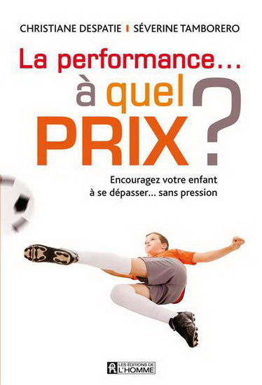 La Performance… à quel prix? : encourager son enfant à se dépasser sainement - CHRISTIANE DESPATIE & AL