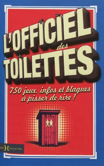 L'Officiel des toilettes : 750 jeux, infos et blagues à pisser de rire ! - COLLECTIF