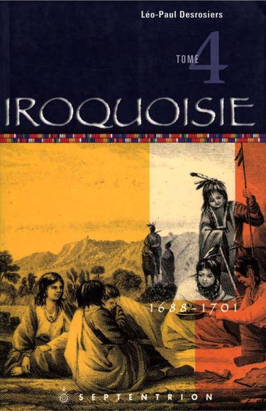 Iroquoisie T.04 1688-1701 - LÉO-PAUL DESROSIERS
