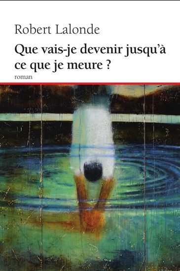 Que vais-je devenir jusqu&#39;à ce que meure - ROBERT LALONDE