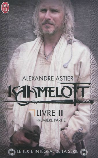 Kaamelott : livre 2, première partie, épisodes 1 à 50 - ALEXANDRE ASTIER