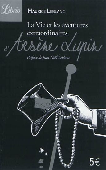 La Vie et les aventures extraordinaires d&#39;Arsène Lupin - MAURICE LEBLANC