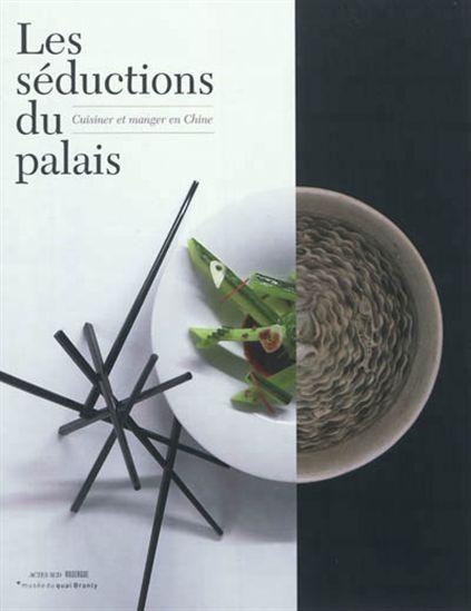 Les Séductions du palais, cuisiner et manger en Chine - JEAN-PAUL DESROCHES - FRANÇOISE SABBAN