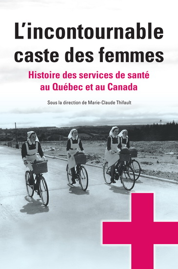 L&#39;Incontournable caste des femmes : histoire des services de santé au Québec et au Canada - COLLECTIF