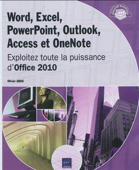 Word, Excel, PowerPoint, Outlook, Access et OneNote : exploitez toute la puissance d&#39;Office 2010 - OLIVIER ABOU