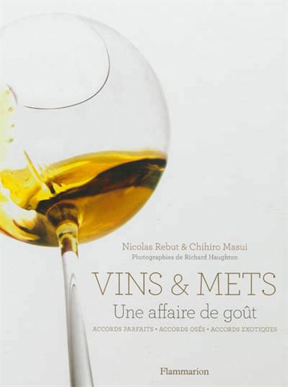 Vins et mets, une affaire de goût - CHIHIRO MASUI - NICOLAS REBUT