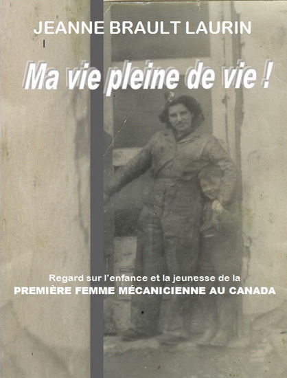 Ma vie pleine de vie ! : regard sur l&#39;enfance et la jeunesse de la première femme mécanicienne au Canada - JEANNE BRAULT LAURIN