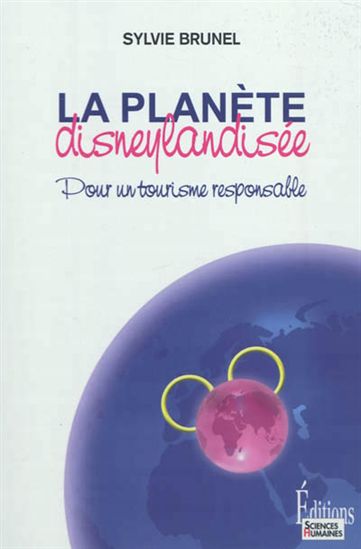 La Planète disneylandisée : pour un tourisme responsable N. éd. - SYLVIE BRUNEL