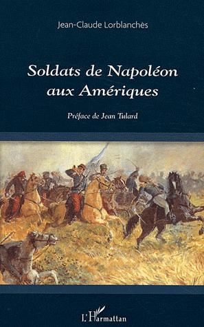 Soldats de Napoléon aux Amériques - JEAN-CLAUDE LORBLANCHÈS