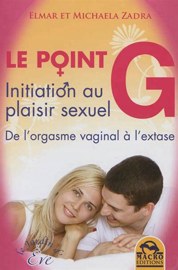 Le Point G : initiation au plaisir sexuel : de l'orgasme vaginal à l'extase - ELMAR ZADRA - MICHAELA