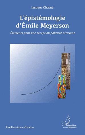 Épistémologie d&#39;Émile Meyerson : éléments pour une réception politiste africaine - JACQUES CHATUÉ