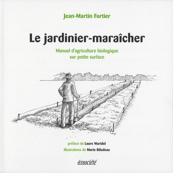 Le Jardinier-maraîcher : manuel d&#39;agriculture biologique sur petite surface - JEAN-MARTIN FORTIER