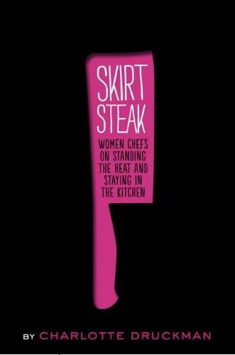 Skirt steak : Women chefs on standing the heat and staying in the kitchen - CHARLOTTE DRUCKMAN