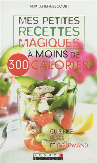 Mes petites recettes magiques à moins de 300 calories : cuisinez léger et gourmand - ALIX LEFIEF-DELCOURT
