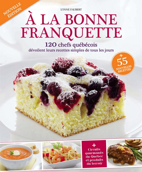 À la bonne franquette : 120 chefs québécois dévoilent leurs recettes simples de tous les jours - LYNNE FAUBERT