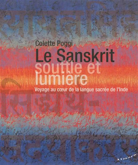 Le Sanskrit, souffle et lumière : voyage au coeur de la langue sacrée de l&#39;Inde - COLETTE POGGI