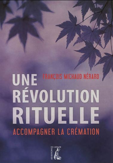 Une révolution rituelle : accompagner la crémation - FRANÇOIS MICHAUD NÉRARD