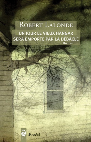 Un jour le vieux hangar sera emporté par la débâcle - ROBERT LALONDE