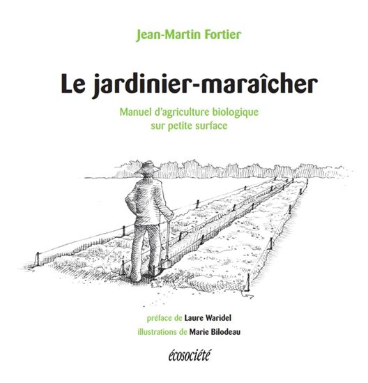 Le Jardinier-maraîcher : manuel d'agriculture biologique sur petite surface - JEAN-MARTIN FORTIER