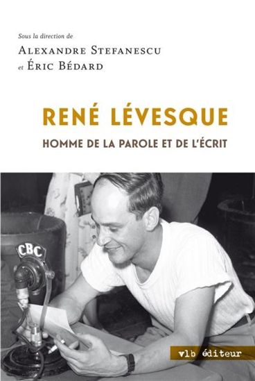 René Lévesque, homme de la parole et de l&#39;écrit - COLLECTIF