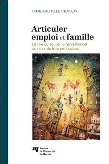 Articuler emploi et famille:  le rôle du soutien organisationnel au cœur de trois professions - DIANE-GABRIELLE TREMBLAY