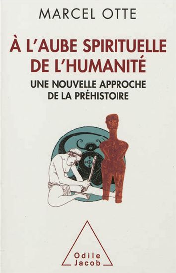 À l&#39;aube spirituelle de l&#39;humanité : une nouvelle approche de la préhistoire - MARCEL OTTE