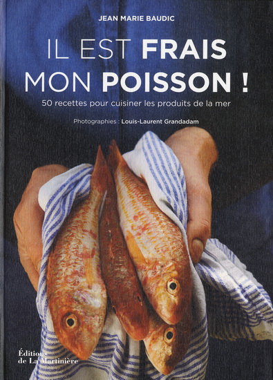 Il est frais mon poisson: 50 recettes pour cuisiner les produits de la mer - JEAN-MARIE BAUDIC