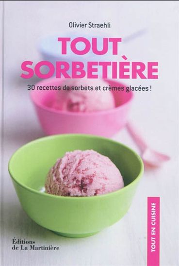 Tout sorbetière: 30 recettes de sorbets et crèmes glacées ! - OLIVIER STRAEHLI