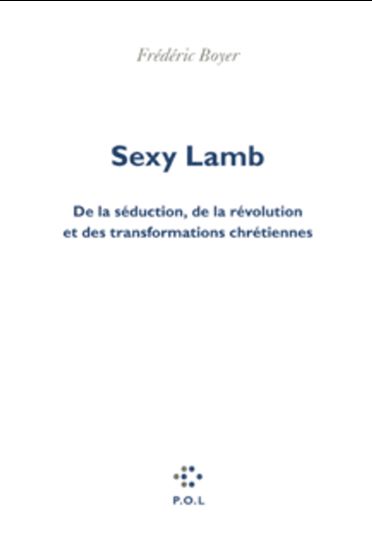Sexy lamb : de la séduction, de la révolution et des transformations chrétiennes - FRÉDÉRIC BOYER
