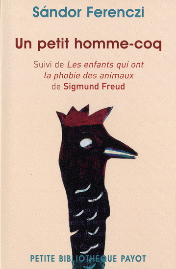 Un petit homme-coq/Les enfants qui ont la phobie des animaux - SÁNDOR FERENCZI - SIGMUND FREUD
