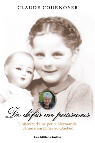 De défis en passions : l&#39;histoire d&#39;une petite Normande venue s&#39;encraciner au Québec - CLAUDE COURNOYER