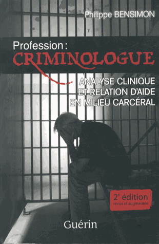 Profession : criminologue : analyse clinique et relation d'aide en milieu carcéral 2e éd. - PHILIPPE BENSIMON