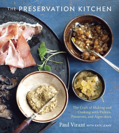 The Preservation kitchen: The craft of making and cooking with pickles, preserves, anf aigre-doux - PAUL VIRANT - KATE LEAHY