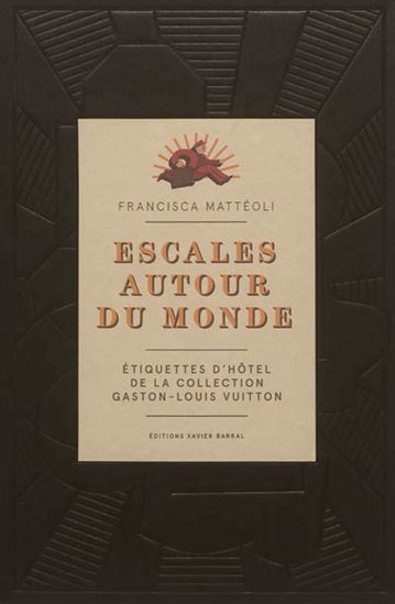 Escales autour du monde : étiquettes d&#39;hôtel de la collection Gaston-Louis Vuitton - FRANCISCA MATTÉOLI