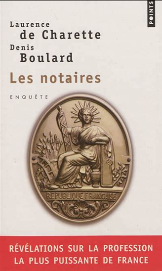 Les Notaires : révélations sur la profession la plus puissante de France - DENIS BOULARD - LAURENCE DE CHARETTE