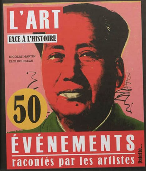 L&#39;Art face à l&#39;histoire : 50 événements racontés par les artistes - NICOLAS MARTIN - ÉLOI ROUSSEAU