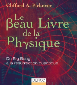 Le Beau livre de la physique : du Big Bang à la résurrection quantique - CLIFFORD A. PICKOVER