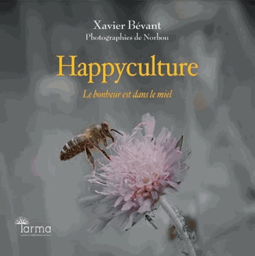Happyculture : le bonheur dans le miel - XAVIER BEVANT