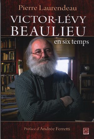 Victor-Lévy Beaulieu en six temps - PIERRE LAURENDEAU