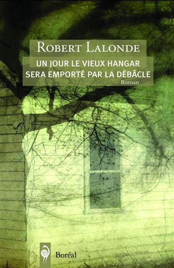 Un jour le vieux hangar sera emporté par la débâcle - ROBERT LALONDE