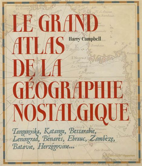 Le Grand atlas de la géographie nostalgique - HARRY CAMPBELL