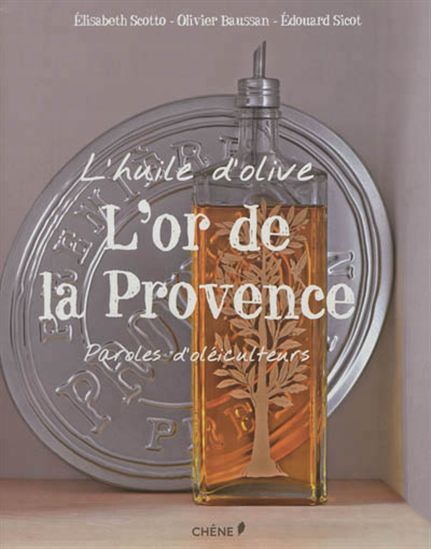 L&#39;Huile d&#39;olive, l&#39;or de la Provence : paroles d&#39;oléiculteurs - ÉLISABETH SCOTTO & AL