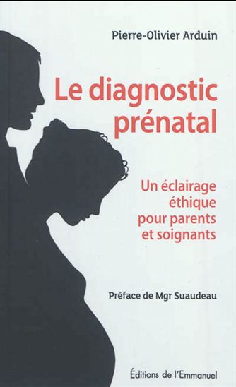 Le Diagnostic prénatal : un éclairage éthique pour parents et soignants - PIERRE-OLIVIER ARDUIN