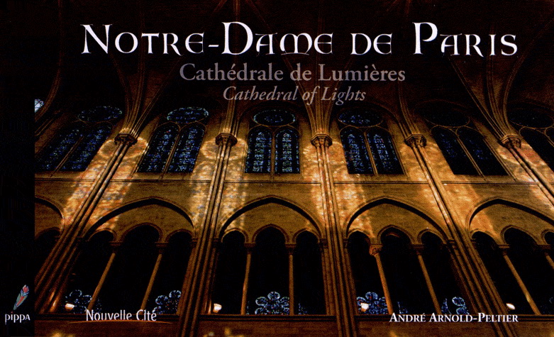 Notre-Dame de Paris : cathédrale de lumière - ANDRÉ ARNOLD-PELTIER