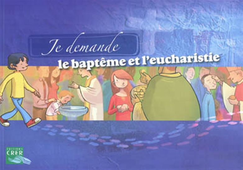 Je demande le baptême et l&#39;eucharistie : livret de l&#39;enfant - COLLECTIF