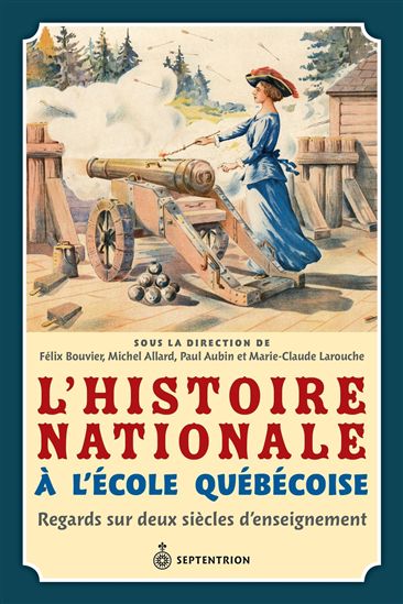 L'Histoire nationale à l'école québécoise : regards sur deux siècles d'enseignement - COLLECTIF