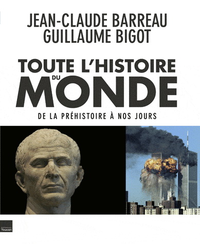Toute l'histoire du monde : de la préhistoire à nos jours - JEAN-CLAUDE BARREAU - GUILLAUME BIGOT