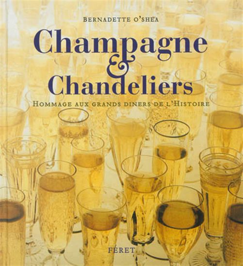 Champagne et chandeliers : hommage aux grands dîners de l&#39;histoire - BERNADETTE O'SHEA